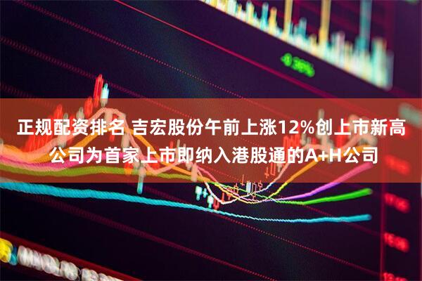 正规配资排名 吉宏股份午前上涨12%创上市新高 公司为首家上市即纳入港股通的A+H公司