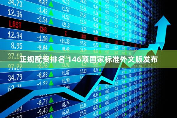 正规配资排名 146项国家标准外文版发布