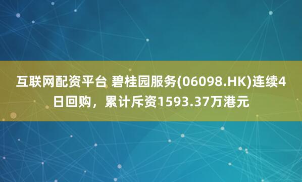 互联网配资平台 碧桂园服务(06098.HK)连续4日回购，累计斥资1593.37万港元